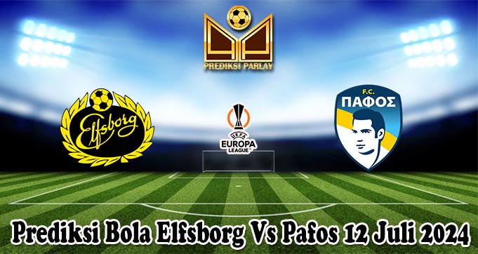 Prediksi Bola Elfsborg Vs Pafos 12 Juli 2024