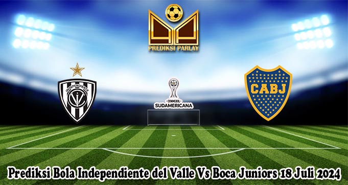 Prediksi Bola Independiente del Valle Vs Boca Juniors 18 Juli 2024