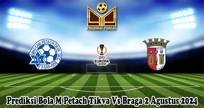 Prediksi Bola M Petach Tikva Vs Braga 2 Agustus 2024