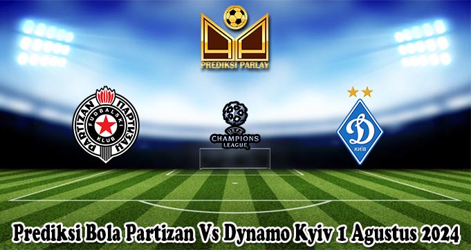 Prediksi Bola Partizan Vs Dynamo Kyiv 1 Agustus 2024