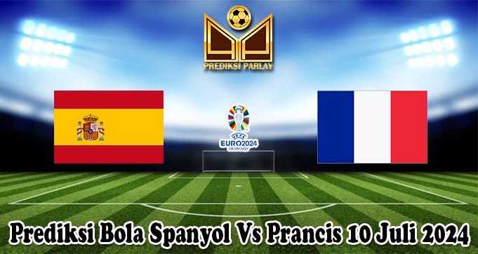 Prediksi Bola Spanyol Vs Prancis 10 Juli 2024