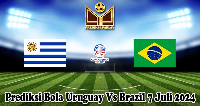 Prediksi Bola Uruguay Vs Brazil 7 Juli 2024