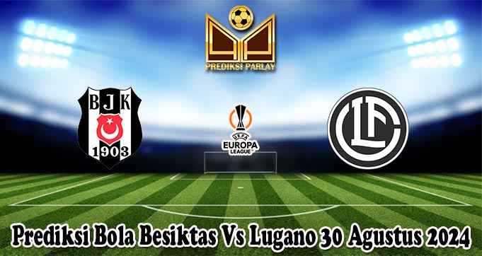 Prediksi Bola Besiktas Vs Lugano 30 Agustus 2024