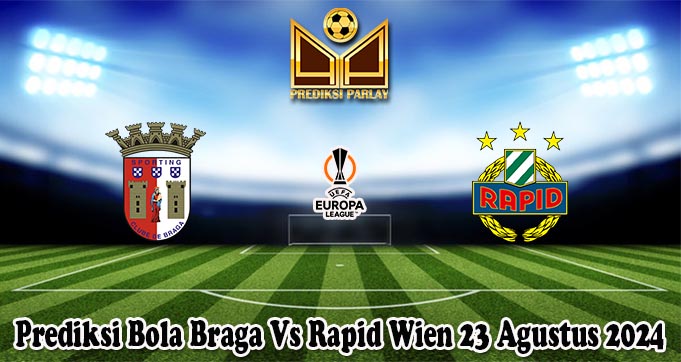 Prediksi Bola Braga Vs Rapid Wien 23 Agustus 2024