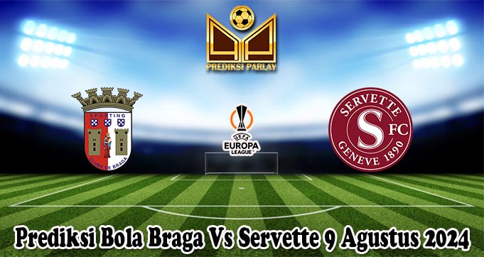 Prediksi Bola Braga Vs Servette 9 Agustus 2024