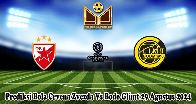 Prediksi Bola Crvena Zvezda Vs Bodo Glimt 29 Agustus 2024