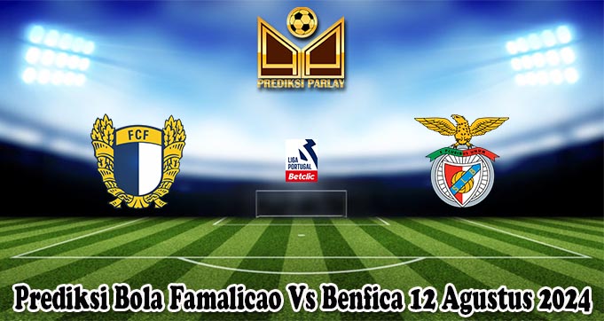 Prediksi Bola Famalicao Vs Benfica 12 Agustus 2024