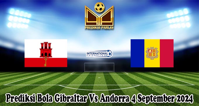 Prediksi Bola Gibraltar Vs Andorra 4 September 2024