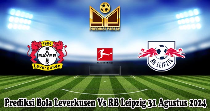 Prediksi Bola Leverkusen Vs RB Leipzig 31 Agustus 2024