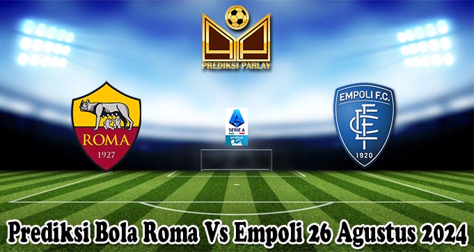 Prediksi Bola Roma Vs Empoli 26 Agustus 2024