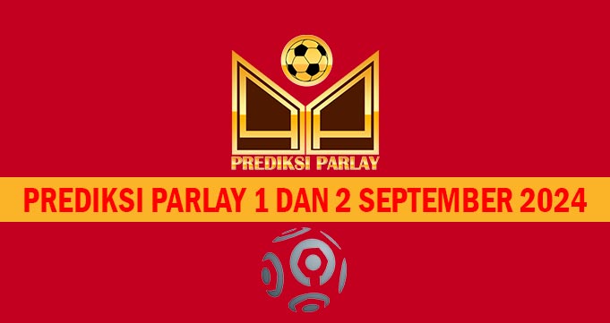 Prediksi Parlay 1 dan 2 September 2024