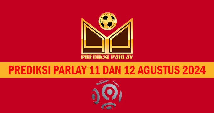 Prediksi Parlay 11 dan 12 Agustus 2024