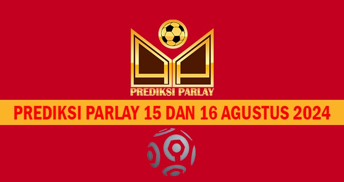 Prediksi Parlay 15 dan 16 Agustus 2024