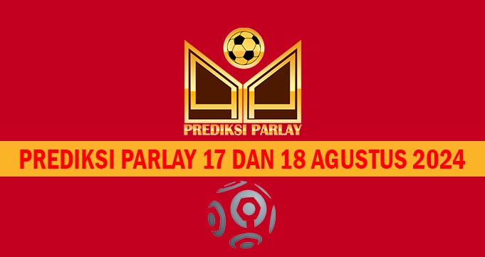 Prediksi Parlay 17 dan 18 Agustus 2024