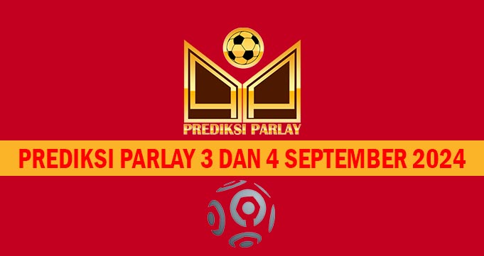 Prediksi Parlay 3 dan 4 September 2024