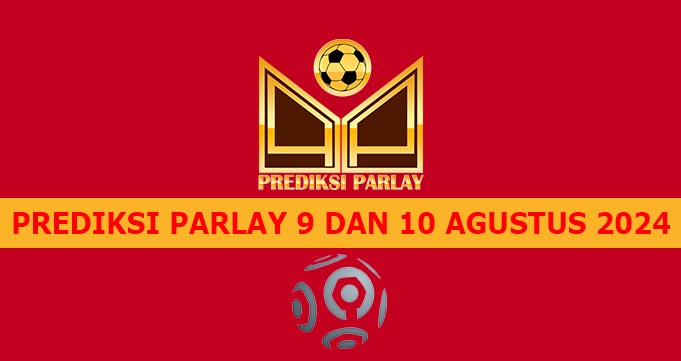 Prediksi Parlay 9 dan 10 Agustus 2024