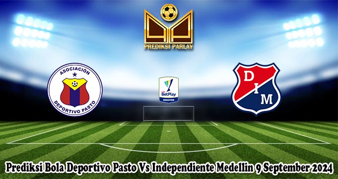 Prediksi Bola Deportivo Pasto Vs Independiente Medellin 9 September 2024