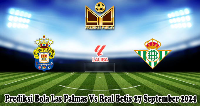 Prediksi Bola Las Palmas Vs Real Betis 27 September 2024