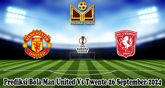 Prediksi Bola Man United Vs Twente 26 September 2024