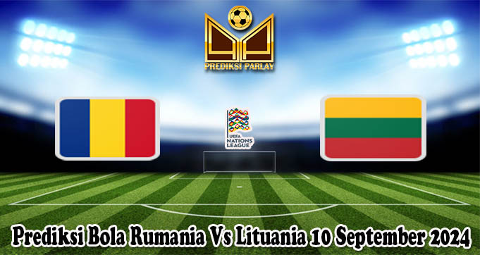 Prediksi Bola Rumania Vs Lituania 10 September 2024