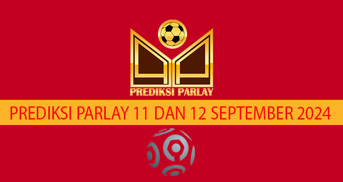 Prediksi Parlay 11 dan 12 September 2024