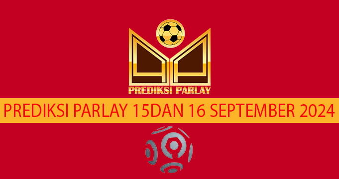 Prediksi Parlay 15 dan 16 September 2024