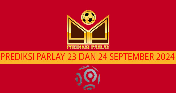 Prediksi Parlay 23 dan 24 September 2024