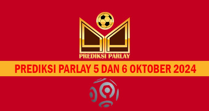 Prediksi Parlay 5 dan 6 Oktober 2024