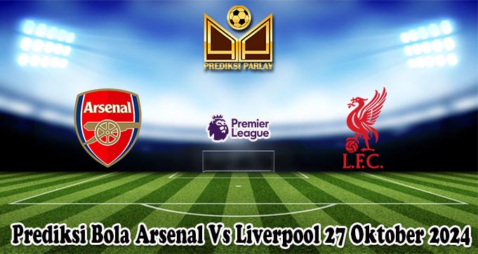 Prediksi Bola Arsenal Vs Liverpool 27 Oktober 2024