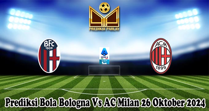 Prediksi Bola Bologna Vs AC Milan 26 Oktober 2024