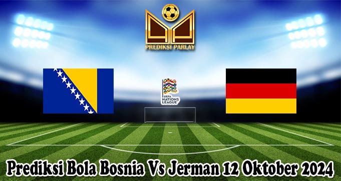 Prediksi Bola Bosnia Vs Jerman 12 Oktober 2024