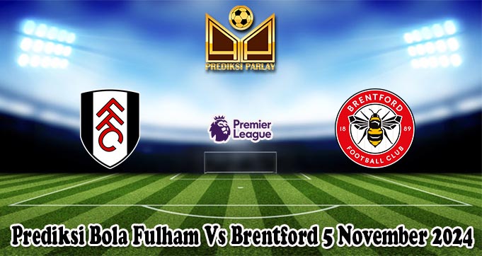 Prediksi Bola Fulham Vs Brentford 5 November 2024