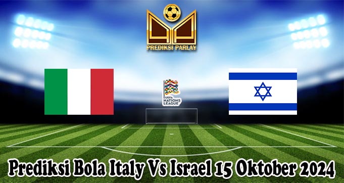 Prediksi Bola Italy Vs Israel 15 Oktober 2024