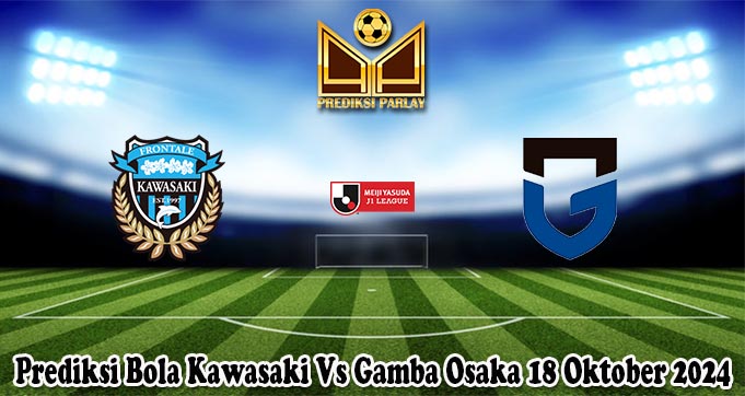 Prediksi Bola Kawasaki Vs Gamba Osaka 18 Oktober 2024