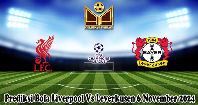 Prediksi Bola Liverpool Vs Leverkusen 6 November 2024 