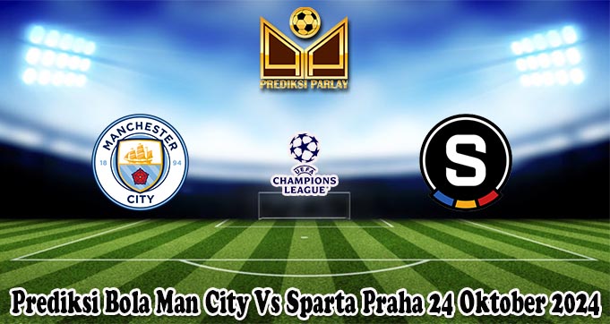 Prediksi Bola Man City Vs Sparta Praha 24 Oktober 2024