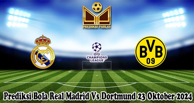 Prediksi Bola Real Madrid Vs Dortmund 23 Oktober 2024