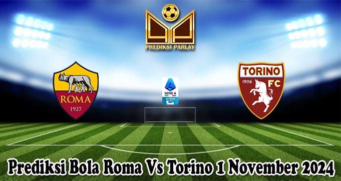 Prediksi Bola Roma Vs Torino 1 November 2024