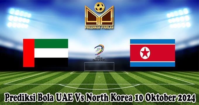 Prediksi Bola UAE Vs North Korea 10 Oktober 2024