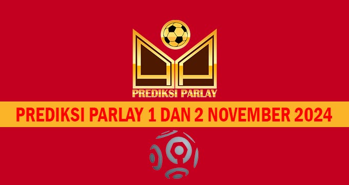Prediksi Parlay 1 dan 2 November 2024