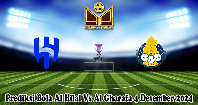 Prediksi Bola Al Hilal Vs Al Gharafa 4 Desember 2024 