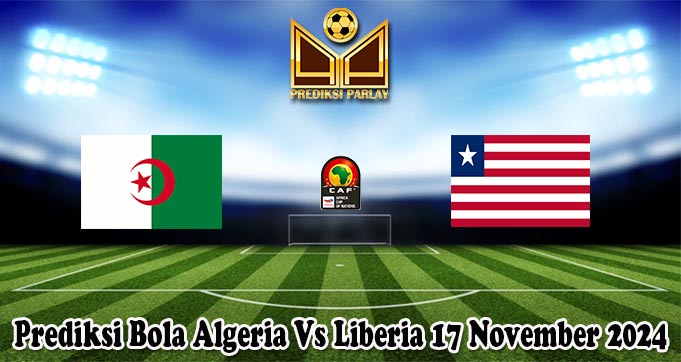 Prediksi Bola Algeria Vs Liberia 17 November 2024
