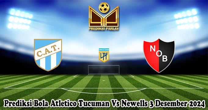 Prediksi Bola Atletico Tucuman Vs Newells 3 Desember 2024