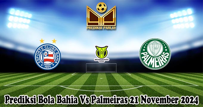 Prediksi Bola Bahia Vs Palmeiras 21 November 2024