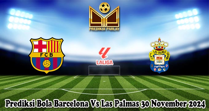Prediksi Bola Barcelona Vs Las Palmas 30 November 2024