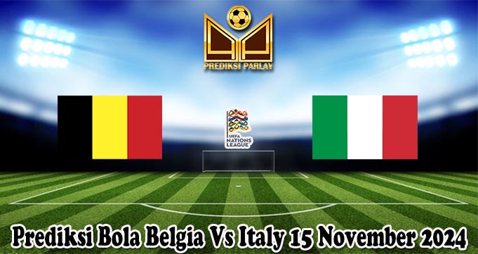 Prediksi Bola Belgia Vs Italy 15 November 2024