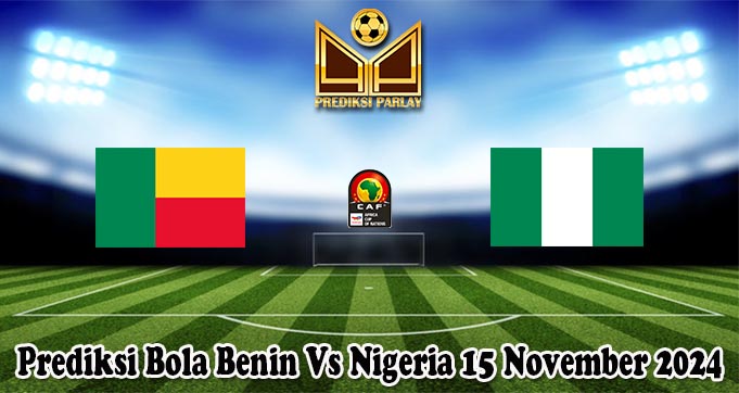 Prediksi Bola Benin Vs Nigeria 15 November 2024
