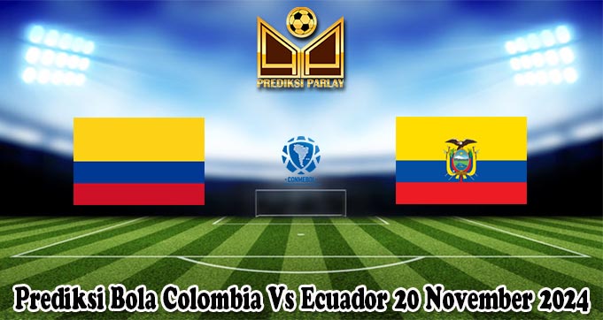 Prediksi Bola Colombia Vs Ecuador 20 November 2024