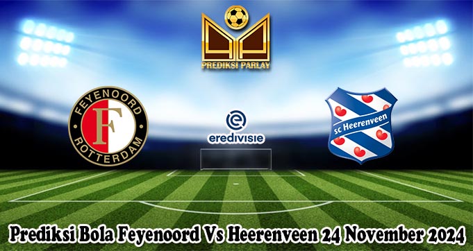Prediksi Bola Feyenoord Vs Heerenveen 24 November 2024