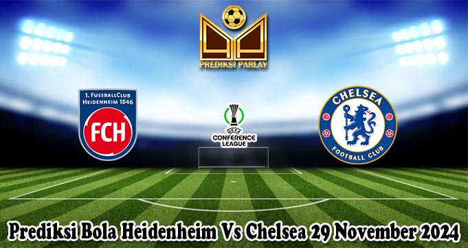 Prediksi Bola Heidenheim Vs Chelsea 29 November 2024